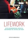 Lifework : On the Autobiographical Impulse in Contemporary Art, Writing, and Theory - Book