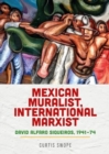 Mexican Muralist, International Marxist : David Alfaro Siqueiros, 1941–74 - Book