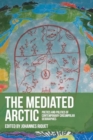 The Mediated Arctic : Poetics and Politics of Contemporary Circumpolar Geographies - Book