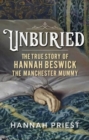 Unburied : The True Story of Hannah Beswick, the Manchester Mummy - Book