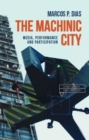 The Machinic City : Media, Performance and Participation - Book