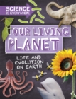 Science is Everywhere: Our Living Planet : Life and evolution on Earth - Book