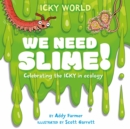 Icky World: We Need SLIME! : Celebrating the icky but important parts of Earth's ecology - Book