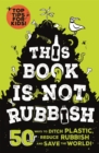 This Book is Not Rubbish : 50 Ways to Ditch Plastic, Reduce Rubbish and Save the World! - Book
