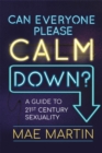 Can Everyone Please Calm Down? : A Guide to 21st Century Sexuality - eBook