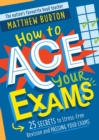 How to Ace Your Exams : 25 secrets to stress-free revision and passing your exams - eBook