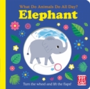 What Do Animals Do All Day?: Elephant : Lift the Flap Board Book - Book