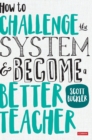 How to Challenge the System and Become a Better Teacher - Book