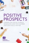 Positive Prospects : Careers for social science graduates and why number and data skills matter - Book