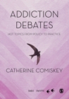 Addiction Debates : Hot Topics from Policy to Practice - eBook