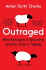 Outraged : Why Everyone is Shouting and No One is Talking - Book