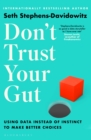 Don't Trust Your Gut : Using Data Instead of Instinct to Make Better Choices - Book