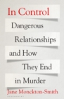 In Control : Dangerous Relationships and How They End in Murder - Book