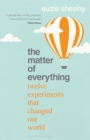 The Matter of Everything : Twelve Experiments that Changed Our World - Book