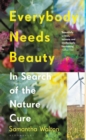 Everybody Needs Beauty : In Search of the Nature Cure - Book