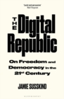 The Digital Republic : On Freedom and Democracy in the 21st Century - eBook