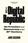 The Digital Republic : On Freedom and Democracy in the 21st Century - Book