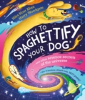 How To Spaghettify Your Dog : and other science secrets of the universe - Book