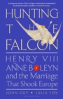Hunting the Falcon : Henry VIII, Anne Boleyn and the Marriage That Shook Europe - Book