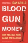Blood Gun Money : How America Arms Gangs and Cartels - eBook