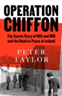 Operation Chiffon : The Secret Story of MI5 and MI6 and the Road to Peace in Ireland - eBook