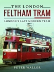The London Feltham Tram : London's Last Modern Tram - Book