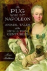 The Pug Who Bit Napoleon : Animal Tales of the 18th and 19th Centuries - Book