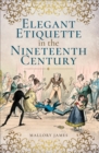 Elegant Etiquette in the Nineteenth Century - eBook