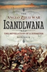 The Anglo Zulu War - Isandlwana : The Revelation of a Disaster - Book