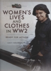 Women's Lives and Clothes in WW2 : Ready for Action - Book