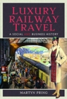 Luxury Railway Travel : A Social and Business History - Book