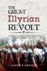 The Great Illyrian Revolt : Rome's Forgotten War in the Balkans, AD 6 -9 - Book
