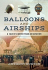 Balloons and Airships : A Tale of Lighter Than Air Aviation - Book