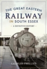The Great Eastern Railway in South Essex : A Definitive History - Book