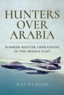 Hunters over Arabia : Hawker Hunter Operations in the Middle East - Book
