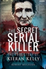 The Secret Serial Killer : The True Story of Kieran Kelly - Book
