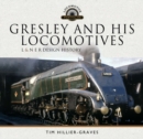Gresley and His Locomotives : L & N E R Design History - eBook