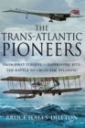 The Trans-Atlantic Pioneers : From First Flights to Supersonic Jets - The Battle to Cross the Atlantic - eBook