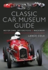 Classic Car Museum Guide : Motor Cars, Motorcycles and Machinery - Book