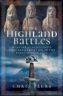 The Highland Battles : Warfare on Scotland's Northern Frontier in the Early Middle Ages - Book