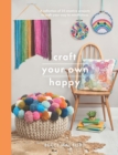 Craft Your Own Happy : A Collection of 25 Creative Projects to Craft Your Way to Mindfulness - eBook