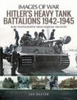Hitler's Heavy Tiger Tank Battalions 1942-1945 : Rare Photographs from Wartime Archives - Book