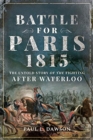 Battle for Paris 1815 : The Untold Story of the Fighting after Waterloo - Book