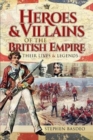 Heroes and Villains of the British Empire : Their Lives and Legends - Book