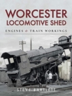 Worcester Locomotive Shed : Engines and Train Workings - Book