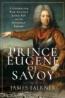 Prince Eugene of Savoy : A Genius for War Against Louis XIV and the Ottoman Empire - eBook