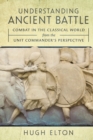 Understanding Ancient Battle : Combat in the Classical World from the Unit Commander's Perspective - eBook