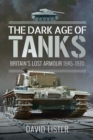 The Dark Age of Tanks : Britain's Lost Armour, 1945-1970 - eBook