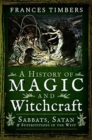 A History of Magic and Witchcraft : Sabbats, Satan and Superstitions in the West - Book