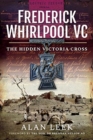Frederick Whirlpool VC : The Hidden Victoria Cross - Book